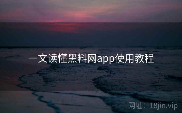 一文读懂黑料网app使用教程