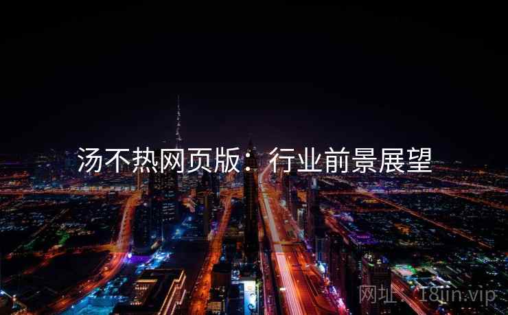 汤不热网页版：行业前景展望
