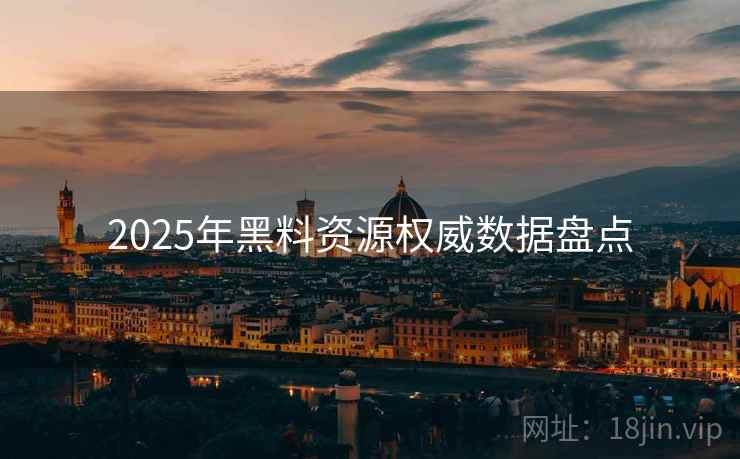 详细阅读:2025年黑料资源权威数据盘点 2025年黑料资源权威数据盘点